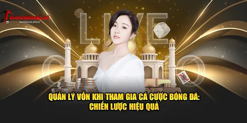 qu ly von la yeutosong con trong ca cuoc 1 Vì sao quản lý vốn là yếu tố quan trọng cá cược?